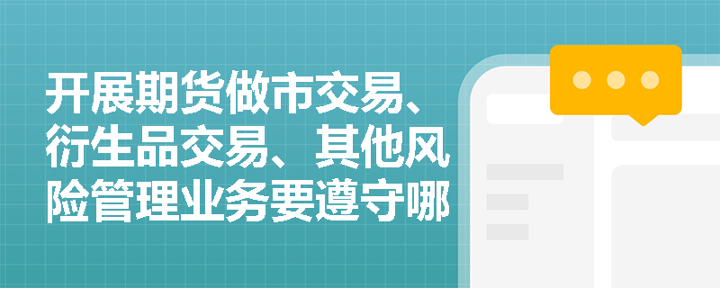 开展期货做市交易、衍生品交易、其他风险管理业务要遵守哪些自律管理的要求