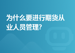 为什么要进行期货从业人员管理？