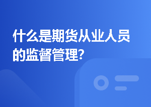 什么是期货从业人员的监督管理？