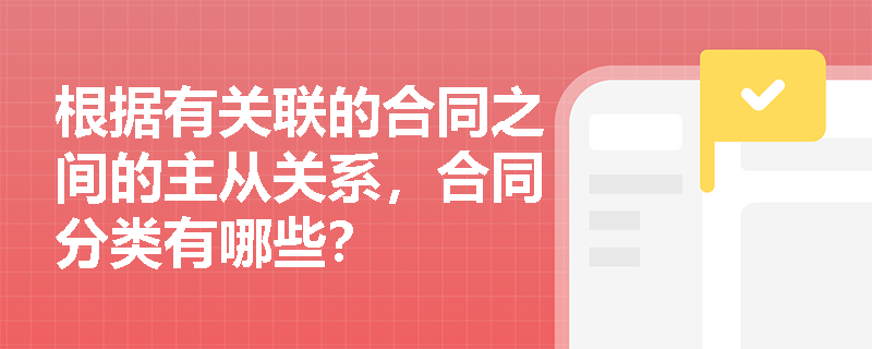 根据有关联的合同之间的主从关系，合同分类有哪些？