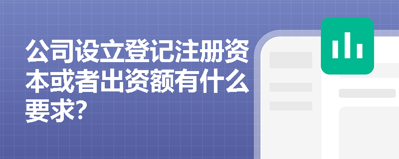 公司设立登记注册资本或者出资额有什么要求？