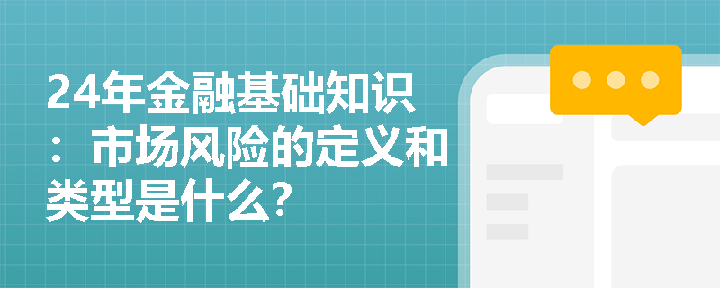 24年金融基础知识：市场风险的定义和类型是什么？