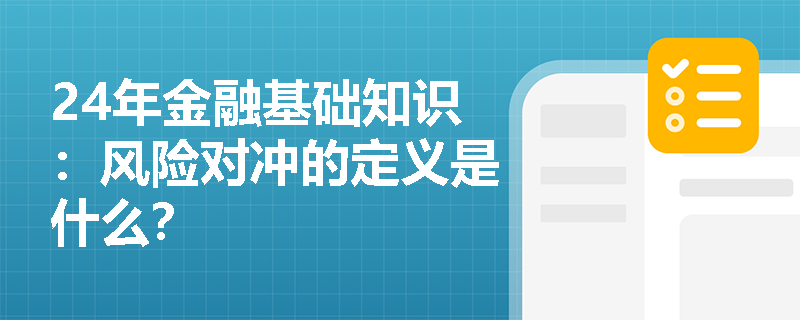 24年金融基础知识：风险对冲的定义是什么？