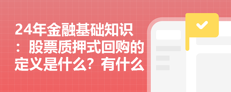 24年金融基础知识：股票质押式回购的定义是什么？有什么特点？