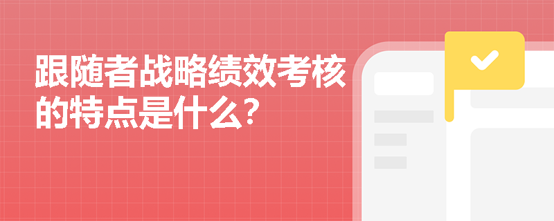 跟随者战略绩效考核的特点是什么？