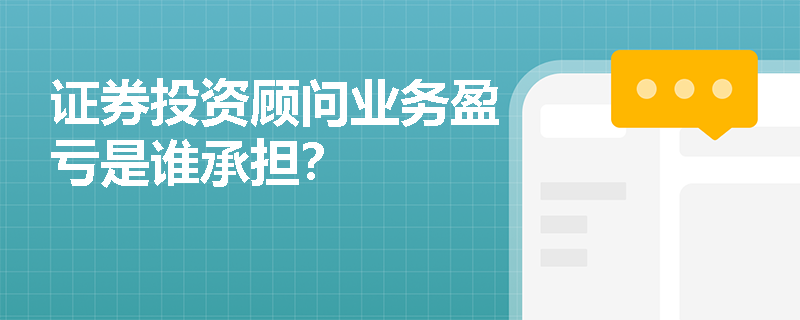 证券投资顾问业务盈亏是谁承担？