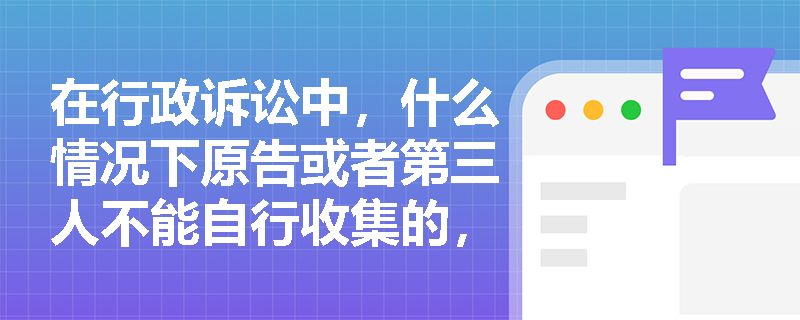 在行政诉讼中，什么情况下原告或者第三人不能自行收集的，可以申请人民法院调？