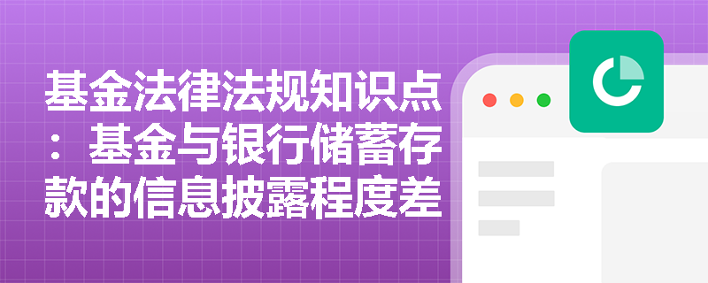 基金法律法规知识点：基金与银行储蓄存款的信息披露程度差异