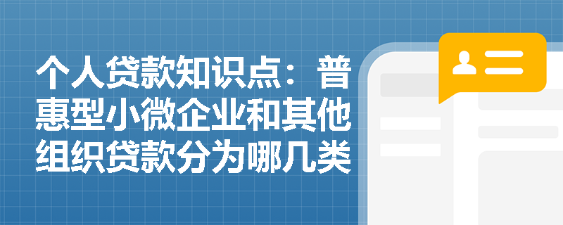 个人贷款知识点：普惠型小微企业和其他组织贷款分为哪几类？