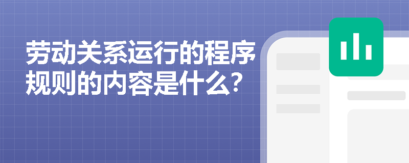 劳动关系运行的程序规则的内容是什么？