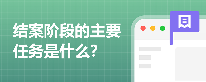 结案阶段的主要任务是什么？