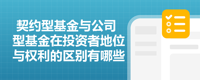  契约型基金与公司型基金在投资者地位与权利的区别有哪些？