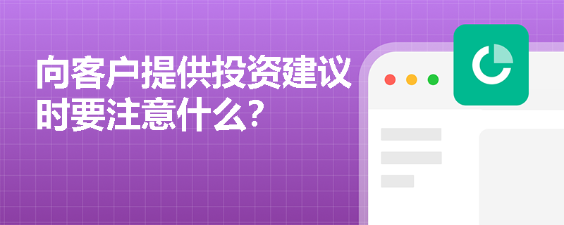 向客户提供投资建议时要注意什么？