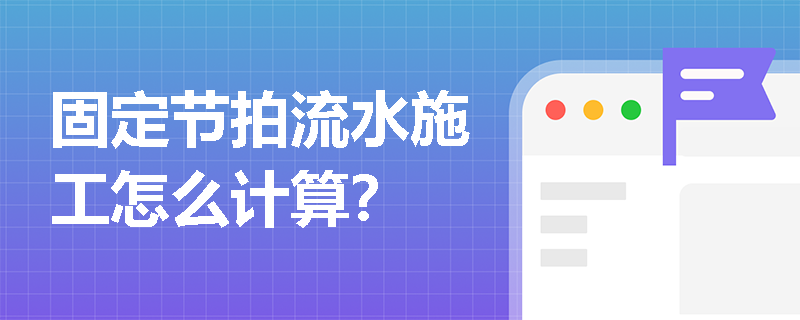 固定節(jié)拍流水施工怎么計(jì)算？