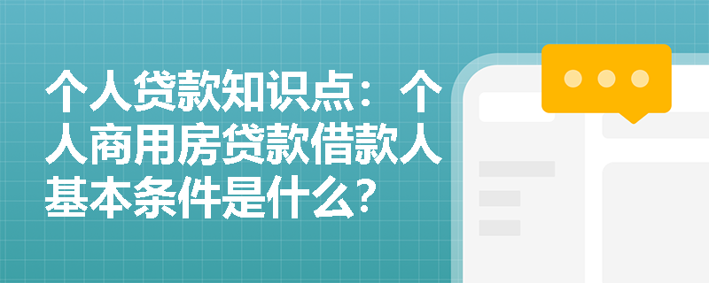 个人贷款知识点：个人商用房贷款借款人基本条件是什么？