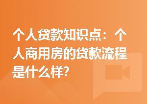 个人贷款知识点：个人商用房的贷款流程是什么样？