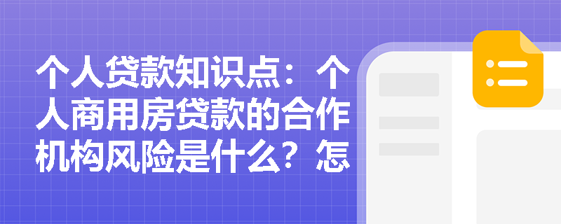 个人贷款知识点：个人商用房贷款的合作机构风险是什么？怎么防控？