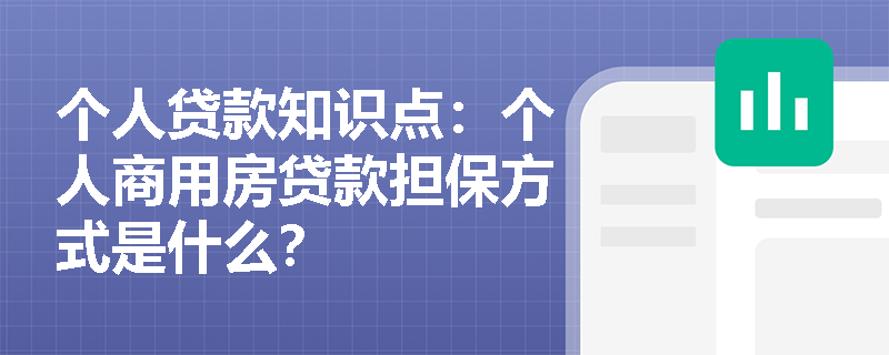 个人贷款知识点：个人商用房贷款担保方式是什么？