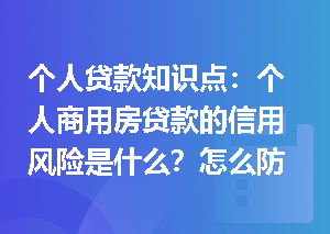 个人贷款知识点：个人商用房贷款的信用风险是什么？怎么防控？