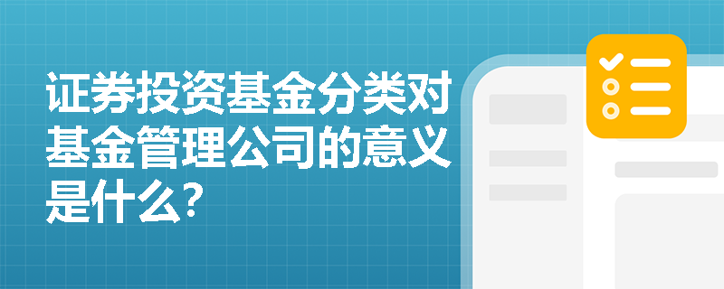 证券投资基金分类对基金管理公司的意义是什么？