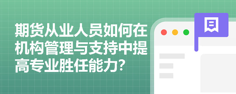 期货从业人员如何在机构管理与支持中提高专业胜任能力？