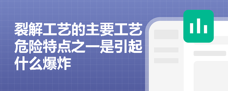 裂解工艺的主要工艺危险特点之一是引起什么爆炸