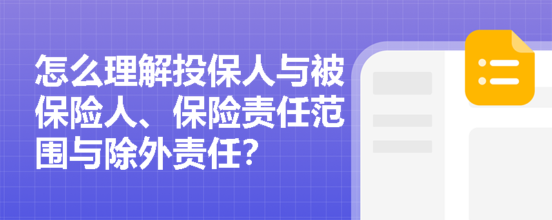 怎么理解投保人与被保险人、保险责任范围与除外责任？