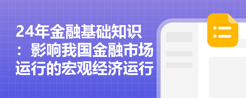 24年金融基础知识：影响我国金融市场运行的宏观经济运行因素有哪些？