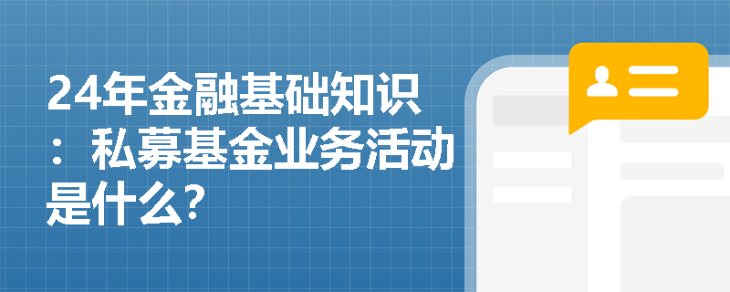 24年金融基础知识：私募基金业务活动是什么？