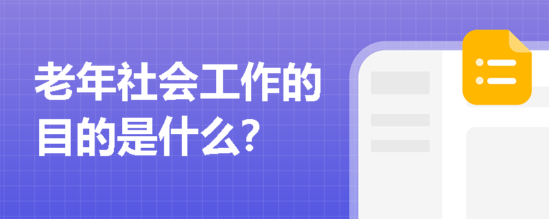 老年社会工作的目的是什么？