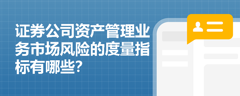 证券公司资产管理业务市场风险的度量指标有哪些？