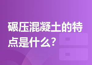 碾压混凝土的特点是什么？