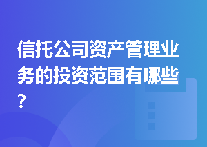 信托公司资产管理业务的投资范围有哪些？