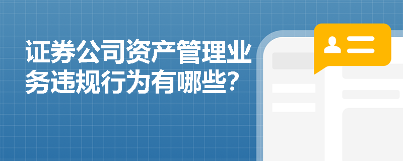 证券公司资产管理业务违规行为有哪些？