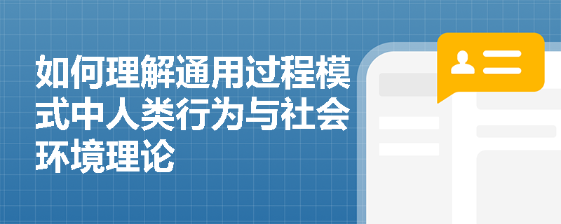 如何理解通用过程模式中人类行为与社会环境理论