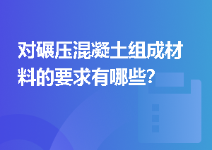 对碾压混凝土组成材料的要求有哪些？