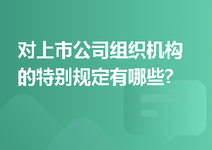 对上市公司组织机构的特别规定有哪些?