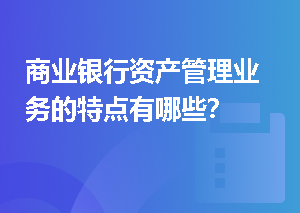 商业银行资产管理业务的特点有哪些？