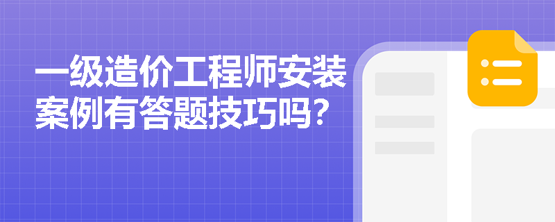 一级造价工程师安装案例有答题技巧吗？