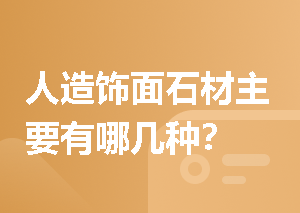 人造饰面石材主要有哪几种？