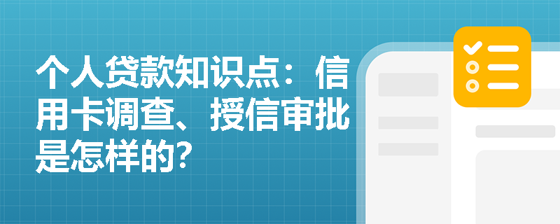 个人贷款知识点：信用卡调查、授信审批是怎样的？