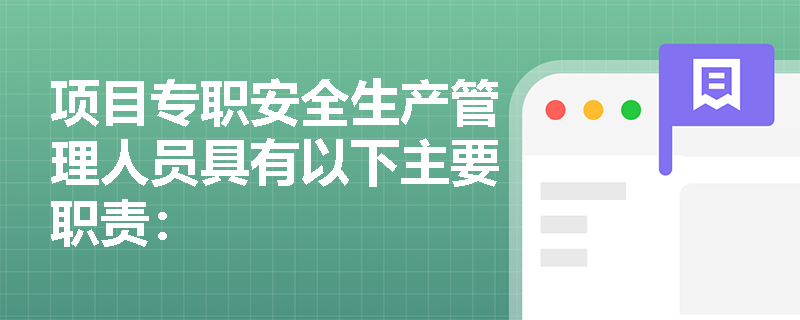项目专职安全生产管理人员具有以下主要职责：