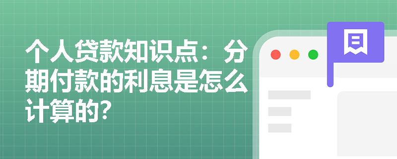 个人贷款知识点：分期付款的利息是怎么计算的？