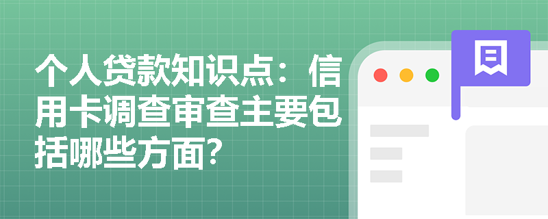 个人贷款知识点：信用卡调查审查主要包括哪些方面？