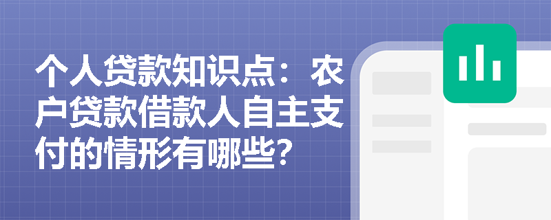 个人贷款知识点：农户贷款借款人自主支付的情形有哪些？