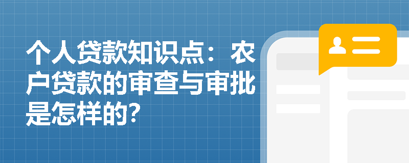 个人贷款知识点：农户贷款的审查与审批是怎样的？