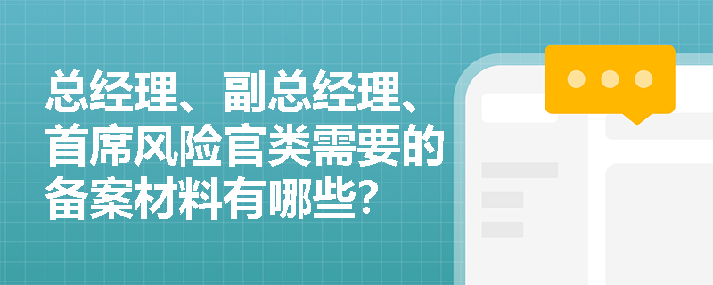 总经理、副总经理、首席风险官类需要的备案材料有哪些？