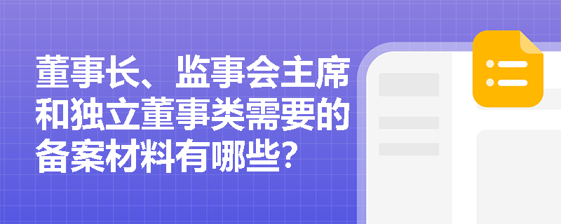 董事长、监事会主席和独立董事类需要的备案材料有哪些？