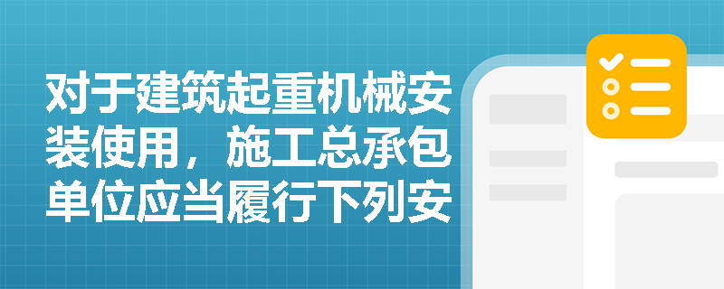 对于建筑起重机械安装使用，施工总承包单位应当履行下列安全职责