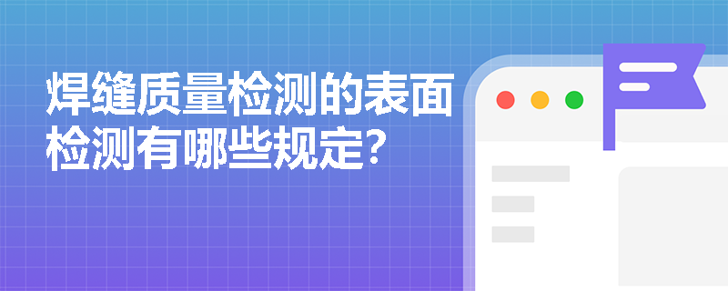 焊缝质量检测的表面检测有哪些规定？